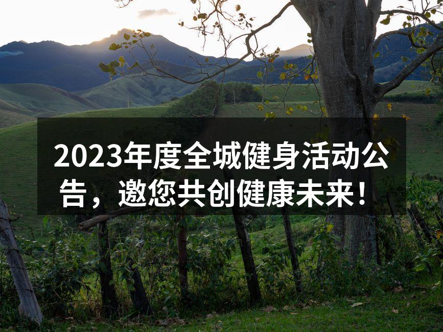 2023年度全城健身活动公告，邀您共创健康未来！